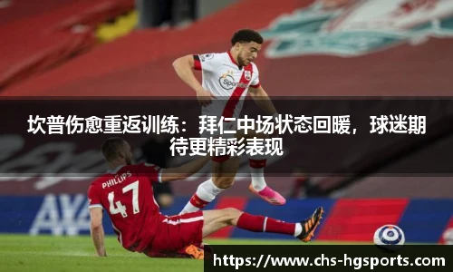 坎普伤愈重返训练：拜仁中场状态回暖，球迷期待更精彩表现