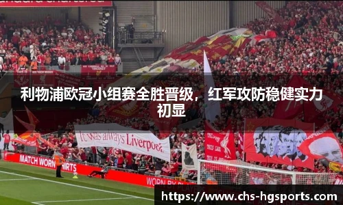 利物浦欧冠小组赛全胜晋级，红军攻防稳健实力初显