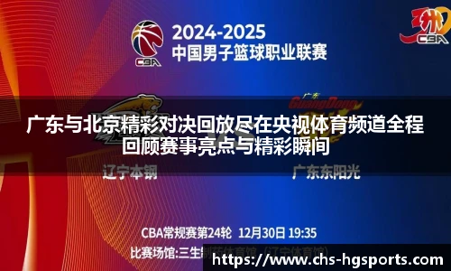 广东与北京精彩对决回放尽在央视体育频道全程回顾赛事亮点与精彩瞬间