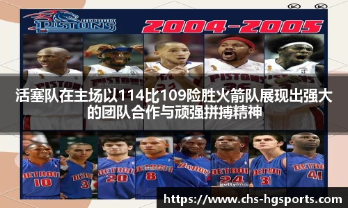 活塞队在主场以114比109险胜火箭队展现出强大的团队合作与顽强拼搏精神
