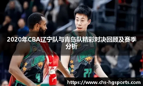 2020年CBA辽宁队与青岛队精彩对决回顾及赛季分析