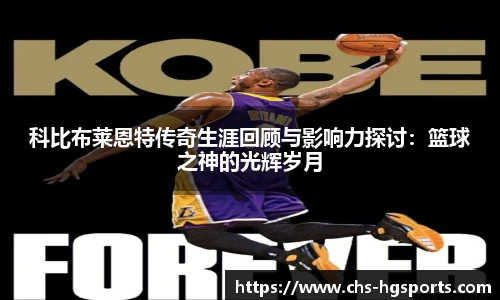 科比布莱恩特传奇生涯回顾与影响力探讨：篮球之神的光辉岁月